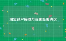 淘宝过户接收方在哪签署协议