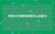 手机钉钉虚拟背景怎么自定义