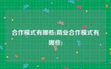 合作模式有哪些(商业合作模式有哪些)