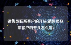 销售员联系客户的开头(销售员联系客户的开头怎么写)