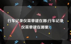 行车记录仪菜单键在哪(行车记录仪菜单键在哪里)