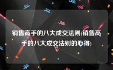销售高手的八大成交法则(销售高手的八大成交法则的心得)