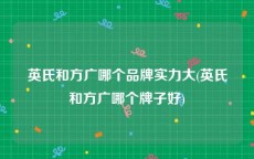 英氏和方广哪个品牌实力大(英氏和方广哪个牌子好)