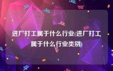 进厂打工属于什么行业(进厂打工属于什么行业类别)