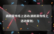 消防宣传线上活动(消防宣传线上活动策划)
