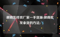微商怎样找厂家一手货源(微商批发拿货的方法)