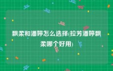 飘柔和潘婷怎么选择(拉芳潘婷飘柔哪个好用)