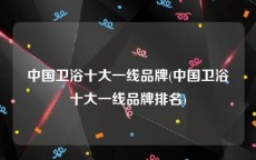 中国卫浴十大一线品牌(中国卫浴十大一线品牌排名)