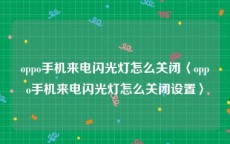 oppo手机来电闪光灯怎么关闭〈oppo手机来电闪光灯怎么关闭设置〉