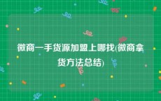 微商一手货源加盟上哪找(微商拿货方法总结)