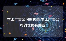 本土广告公司的优势(本土广告公司的优势有哪些)