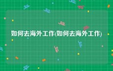 如何去海外工作(如何去海外工作)