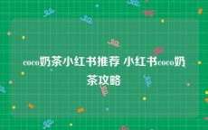 coco奶茶小红书推荐 小红书coco奶茶攻略