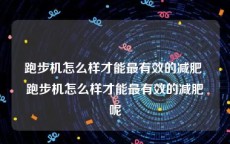 跑步机怎么样才能最有效的减肥 跑步机怎么样才能最有效的减肥呢