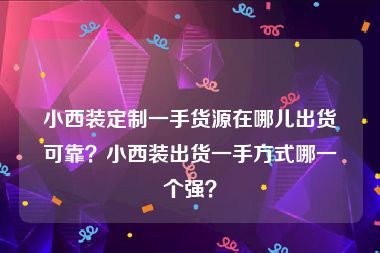 小西装定制一手货源在哪儿出货可靠？小西装出货一手方式哪一个强？