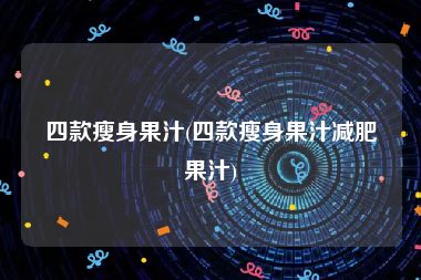 四款瘦身果汁(四款瘦身果汁减肥果汁)