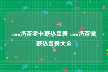 coco奶茶零卡糖热量表 coco奶茶微糖热量表大全