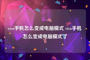 vivo手机怎么变成电脑模式 vivo手机怎么变成电脑模式了