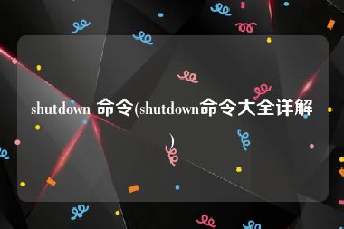 shutdown 命令(shutdown命令大全详解)