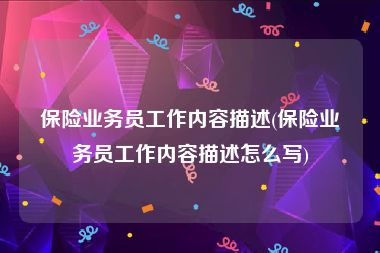 保险业务员工作内容描述(保险业务员工作内容描述怎么写)