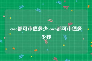 coco都可市值多少 coco都可市值多少钱