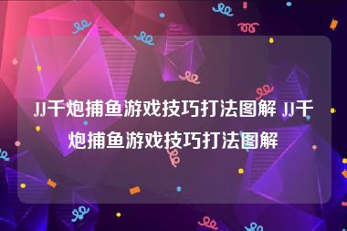 JJ千炮捕鱼游戏技巧打法图解 JJ千炮捕鱼游戏技巧打法图解