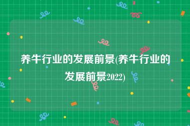 养牛行业的发展前景(养牛行业的发展前景2022)