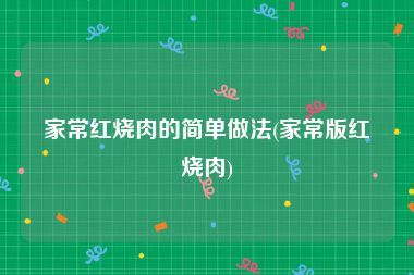 家常红烧肉的简单做法(家常版红烧肉)
