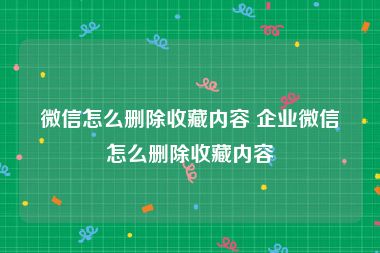 微信怎么删除收藏内容 企业微信怎么删除收藏内容