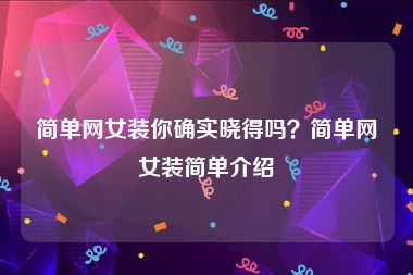简单网女装你确实晓得吗？简单网女装简单介绍