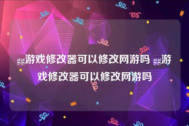 gg游戏修改器可以修改网游吗 gg游戏修改器可以修改网游吗