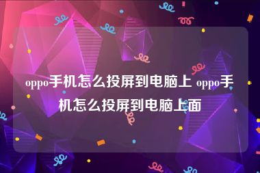 oppo手机怎么投屏到电脑上 oppo手机怎么投屏到电脑上面