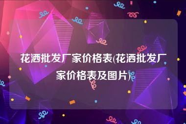 花洒批发厂家价格表(花洒批发厂家价格表及图片)