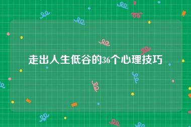 走出人生低谷的36个心理技巧