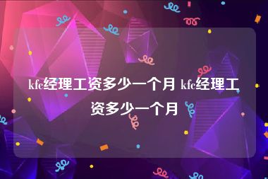 kfc经理工资多少一个月 kfc经理工资多少一个月