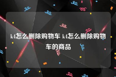 k4怎么删除购物车 k4怎么删除购物车的商品