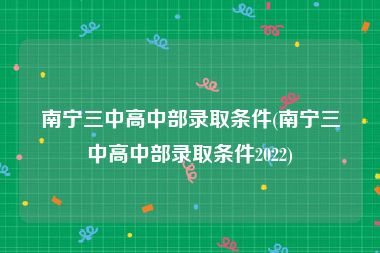 南宁三中高中部录取条件(南宁三中高中部录取条件2022)