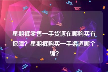 星期裤零售一手货源在哪购买有保障？星期裤购买一手渠道哪个强？