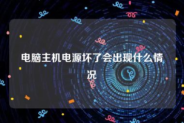 电脑主机电源坏了会出现什么情况