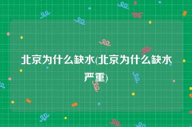 北京为什么缺水(北京为什么缺水严重)