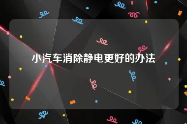 小汽车消除静电更好的办法