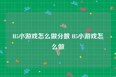 H5小游戏怎么做分数 H5小游戏怎么做
