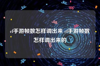 cf手游帧数怎样调出来 cf手游帧数怎样调出来的