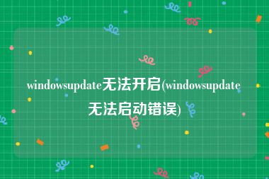 windowsupdate无法开启(windowsupdate无法启动错误)