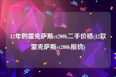12年的雷克萨斯ct200h二手价格(12款雷克萨斯ct200h报价)
