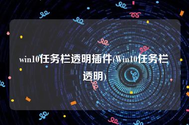 win10任务栏透明插件(Win10任务栏透明)