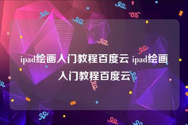 ipad绘画入门教程百度云 ipad绘画入门教程百度云