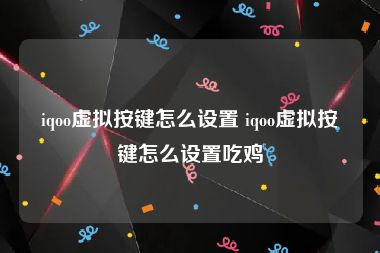 iqoo虚拟按键怎么设置 iqoo虚拟按键怎么设置吃鸡