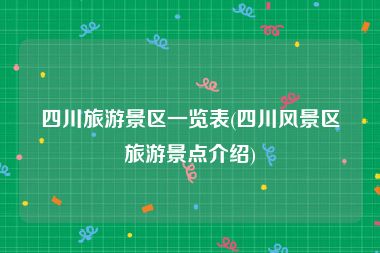 四川旅游景区一览表(四川风景区旅游景点介绍)