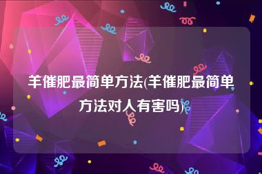 羊催肥最简单方法(羊催肥最简单方法对人有害吗)